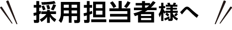 採用担当者様へ