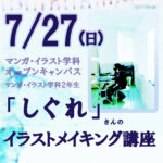 【７/２７（日）開催】在校生による特別企画！２年生「しぐれ」さんのイラストメイキング講座！マンガ・イラスト学科オープンキャンパス