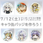 【７/１２（土）開催】キャラ缶バッジを作ろう！マンガ・イラスト学科オープンキャンパス